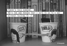 There's this someone, he's the one person that i hate to go to a day without talking to.jpg